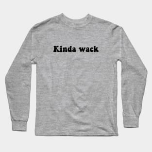 kinda wack Long Sleeve T-Shirt